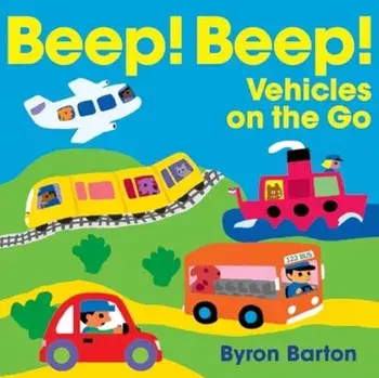 Beep! Beep! Vehicles on the Go, Board book/Byron Barton