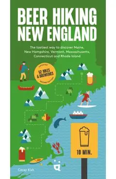 Beer Hiking New England: The Second Edition of Your Guide to Great Hikes and Breweries in Maine, New Hampshire, Vermont, Massachusetts, Connecticut an - Carey Kish