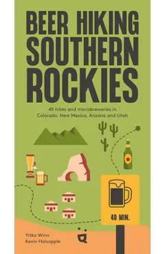 Beer Hiking Southern Rockies: 54 Hikes and Microbreweries in Colorado, New Mexico, Arizona and Utah - Yitka Winn
