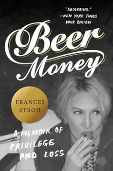 Beer Money: A Memoir of Privilege and Loss, Paperback/Frances Stroh