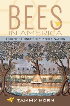 Bees in America: How the Honey Bee Shaped a Nation, Paperback/Tammy Horn