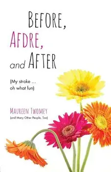 Before, Afdre, and After (My stroke . . . oh what fun), Paperback/Maureen Twomey