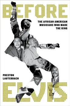 Before Elvis. The African American Musicians Who Made the King, Hardback/Preston Lauterbach