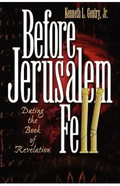 Before Jerusalem Fell: Dating the Book of Revelation - Kenneth L. Jr. Gentry