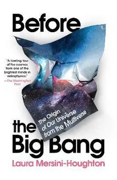 Before the Big Bang: The Origin of Our Universe from the Multiverse - Laura Mersini-houghton