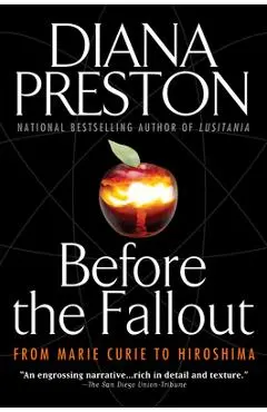 Before the Fallout: From Marie Curie to Hiroshima - Diana Preston