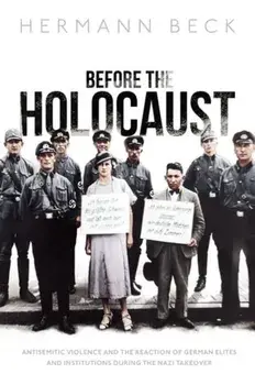 Before the Holocaust. Antisemitic Violence and the Reaction of German Elites and Institutions during the Nazi Takeover, Hardback/***