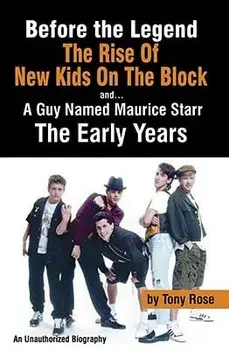 Before the Legend: The Rise of New Kids on the Block... and a Guy Named Maurice Starr: An Unauthorized Biography/Tony Rose