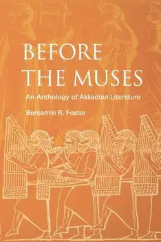 Before the Muses: An Anthology of Akkadian Literature, Paperback/Benjamin R. Foster