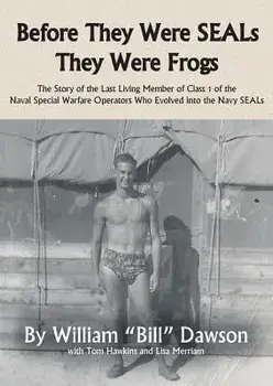 Before They Were Seals They Were Frogs: The Story of the Last Living Member of Class 1 of the Naval Special Warfare Operators Who Evolved Into the Nav, Paperback/William Dawson