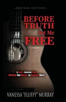 Before Truth Set Me Free: A Fool's Journey from Behind the Music to Behind Bars, Paperback/Vanessa Fluffy Murray