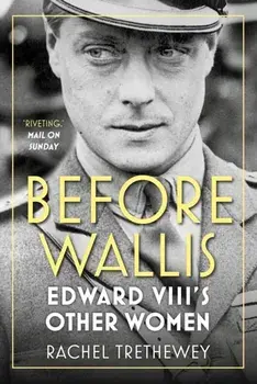 Before Wallis. Edward VIII's Other Women, Paperback/Rachel Trethewey