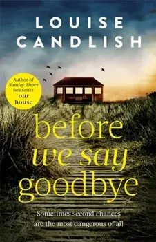 Before We Say Goodbye. The addictive, heart-wrenching novel from the Sunday Times bestselling author, Paperback/Louise Candlish