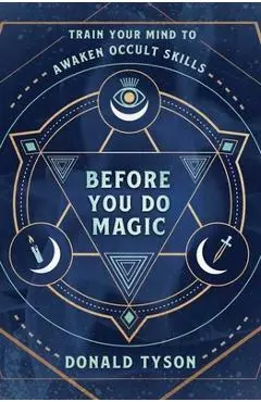 Before You Do Magic: Train Your Mind to Awaken Occult Skills - Donald Tyson