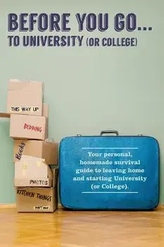 Before You Go...to University (or College): Your own 'personal' survival guide to leaving home and starting University (or College), Hardcover/Verna Scott-Culkin