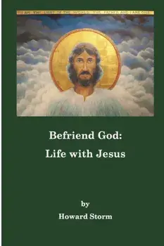 Befriend God: Life with Jesus, Paperback/Howard Storm