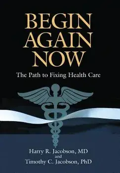 Begin Again Now: The Path to Fixing Healthcare, Hardcover/Harry R. Jacobson