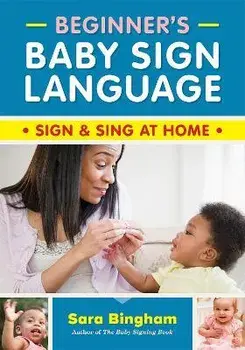 Beginner's Baby Sign Language: Sign and Sing at Home, Paperback/Sara Bingham
