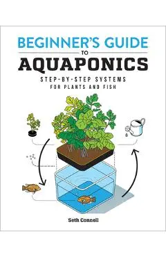 Beginner's Guide to Aquaponics: Step-By-Step Systems for Plants and Fish - Seth Connell