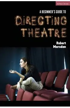 Beginner’s Guide to Directing Theatre - Robert (staffordshire University Marsden
