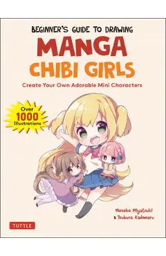 Beginner's Guide to Drawing Manga Chibi Girls: Create Your Own Adorable Mini Characters (Over 1,000 Illustrations) - Mosoko Miyatsuki
