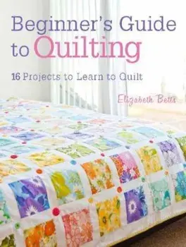 Beginner's Guide to Quilting, Paperback/Elizabeth Betts