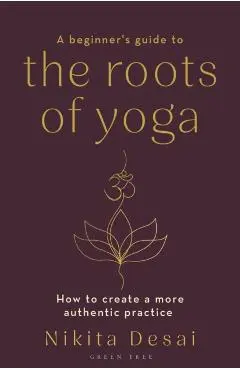 Beginner's Guide to the Roots of Yoga - Nikita Desai