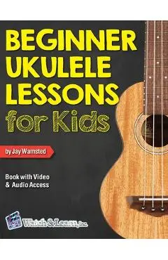Beginner Ukulele Lessons for Kids Book with Online Video and Audio Access - Jay Wamsted