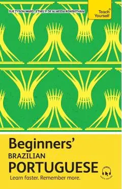 Beginners' Brazilian Portuguese: Learn Faster. Remember More. - Ethel Pereira De Almeida Rowbotham