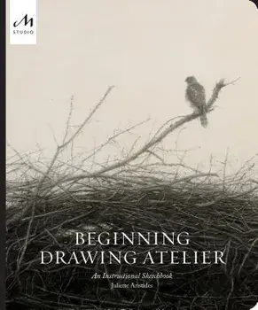 Beginning Drawing Atelier: An Instructional Sketchbook, Hardcover/Juliette Aristides