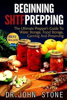 Beginning Shtf Prepping: The Ultimate Prepper's Guide to Water Storage, Food Storage, Canning and Food Preservation, Paperback/Dr John Stone