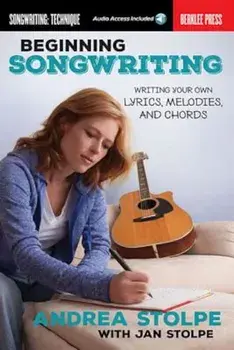 Beginning Songwriting: Writing Your Own Lyrics, Melodies, and Chords, Paperback/Andrea Stolpe