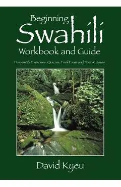 Beginning Swahili Workbook and Guide: Homework Exercises, Quizzes, Final Exam and Noun Classes - David Kyeu