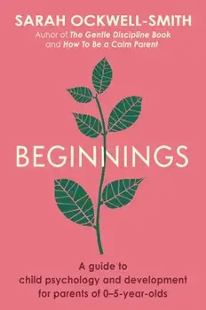 Beginnings. A Guide to Child Psychology and Development for Parents of 0-5-year-olds, Paperback/Sarah Ockwell-Smith