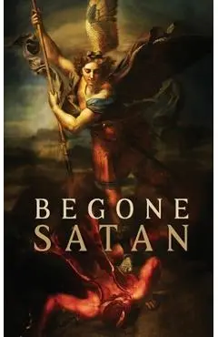 Begone Satan! AND Mary Crushes the Serpent: Two Books in One - Carl Vogl