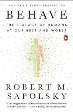 Behave: The Biology of Humans at Our Best and Worst - Robert M. Sapolsky