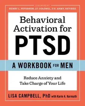 Behavioral Activation for Ptsd: A Workbook for Men: Reduce Anxiety and Take Charge of Your Life, Paperback/Lisa, PhD Campbell