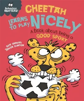 Behaviour Matters: Cheetah Learns to Play Nicely - A book about being a good sport, Paperback/Sue Graves