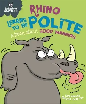 Behaviour Matters: Rhino Learns to be Polite - A book about good manners, Paperback/Sue Graves