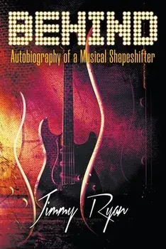 Behind: Autobiography of a Musical Shapeshifter, Paperback/Jimmy Ryan