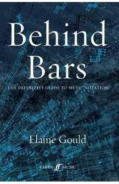 Behind Bars: The Definitive Guide to Music Notation