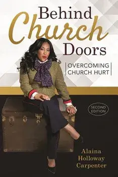 Behind Church Doors: Overcoming Church Hurt, Paperback/Alaina Holloway-Carpenter