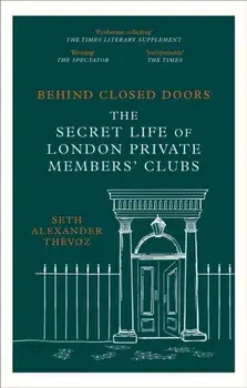 Behind Closed Doors. The Secret Life of London Private Members' Clubs, Paperback/Seth Alexander Thevoz