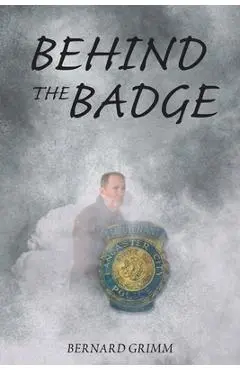 Behind the Badge - Bernard Grimm