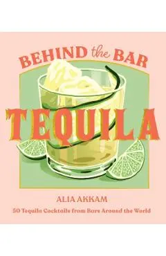Behind the Bar: Tequila - Alia Akkam