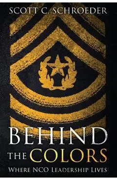 Behind the Colors: Where NCO Leadership Lives - Scott Schroeder