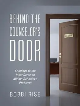 Behind the Counselor's Door: Solutions to the Most Common Middle Schooler's Problems, Paperback/Bobbi Rise