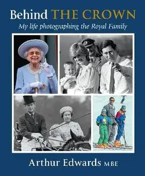 Behind the Crown. My Life Photographing the Royal Family, Hardback/Arthur Edwards