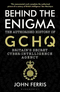 Behind the Enigma. The Authorised History of GCHQ, Britain's Secret Cyber-Intelligence Agency, Paperback/John Ferris
