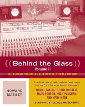 Behind the Glass, Volume II: Top Producers Tell How They Craft the Hits, Paperback/Howard Massey